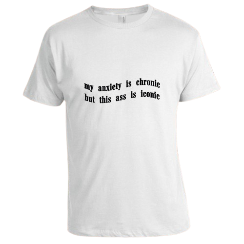 Meme majice - internet humor koji možeš obući My Anxiety Is Chronic But This Ass Is Iconic šaljiva meme majica